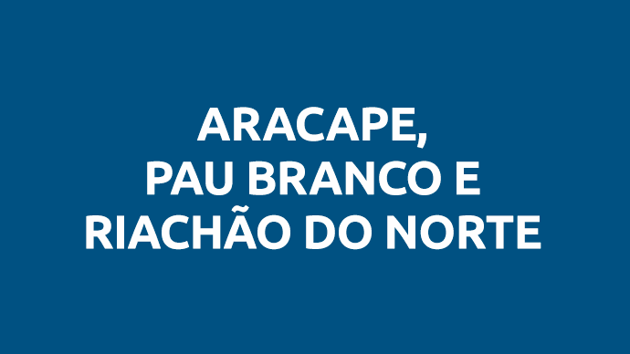 ACARAPE, PAU BRANCO E RIACHÃO DO NORTE